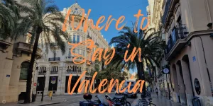 Read more about the article A Guide To The Best Place To Stay in Valencia in 2023