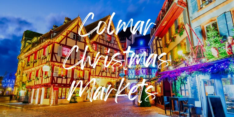A Guide to the Colmar Christmas Markets 2023 (+ Map)